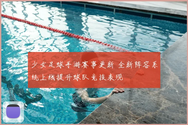 少女足球手游赛事更新 全新阵容系统上线提升球队竞技表现